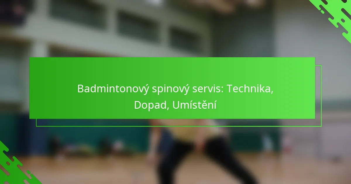 Badmintonový spinový servis: Technika, Dopad, Umístění