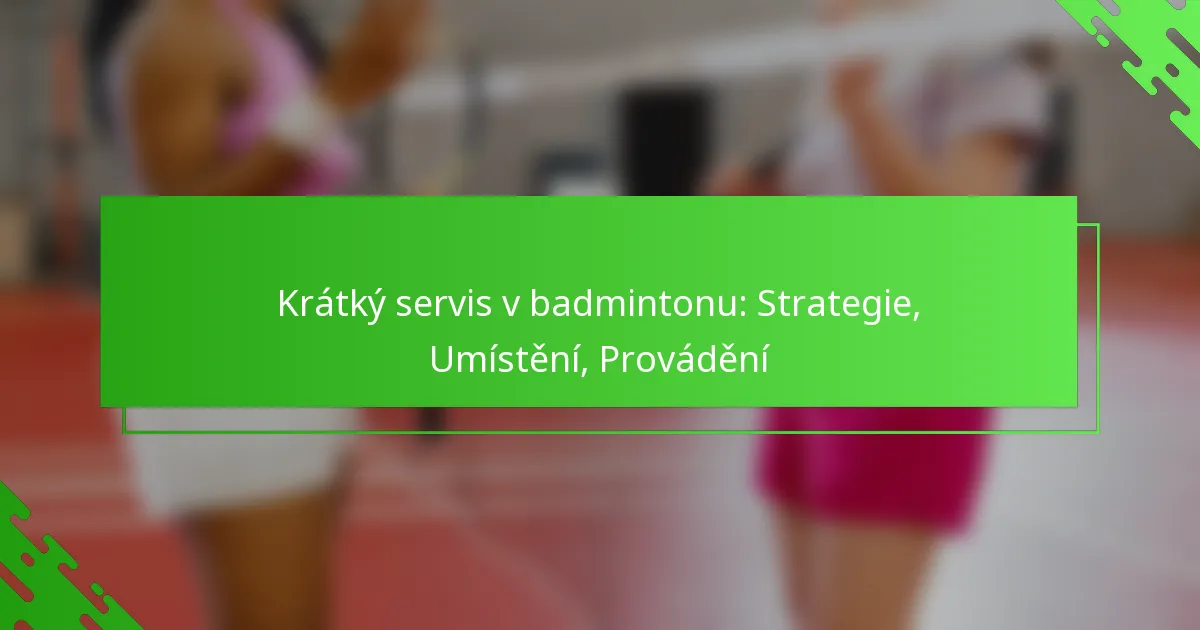 Krátký servis v badmintonu: Strategie, Umístění, Provádění