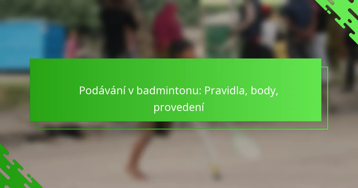 Podávání v badmintonu: Pravidla, body, provedení