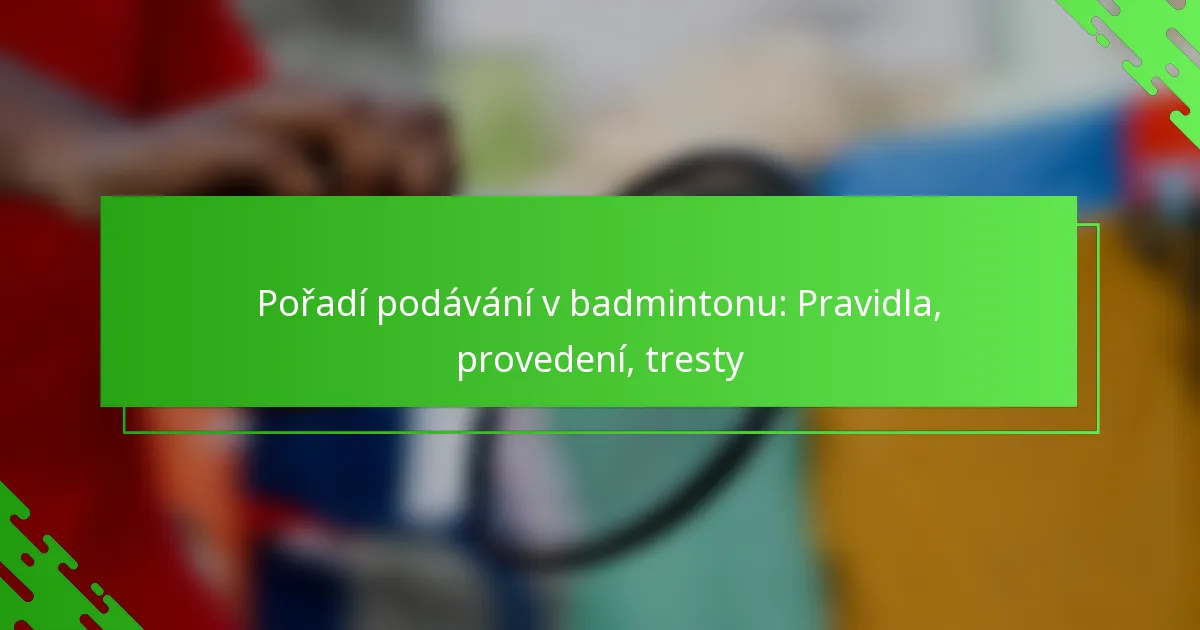 Pořadí podávání v badmintonu: Pravidla, provedení, tresty