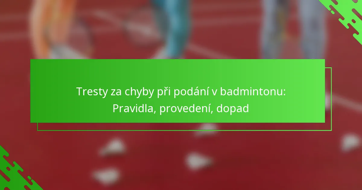 Tresty za chyby při podání v badmintonu: Pravidla, provedení, dopad