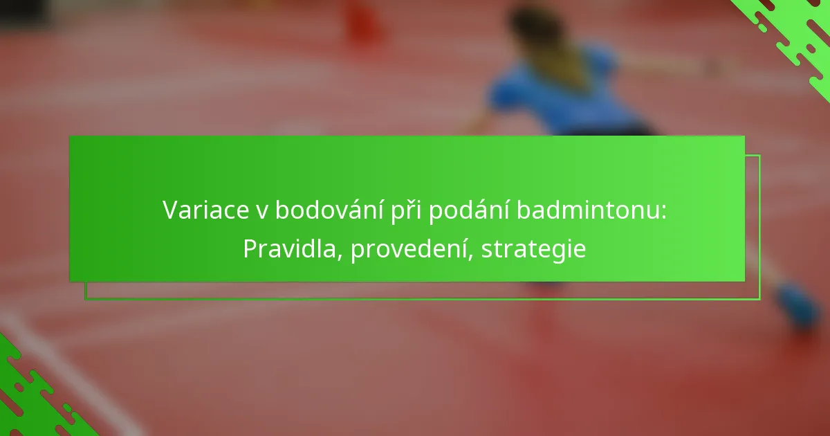 Variace v bodování při podání badmintonu: Pravidla, provedení, strategie