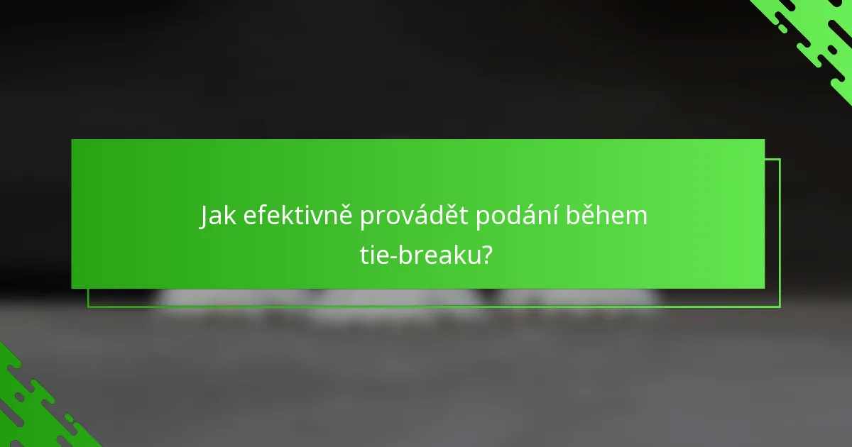 Jak efektivně provádět podání během tie-breaku?
