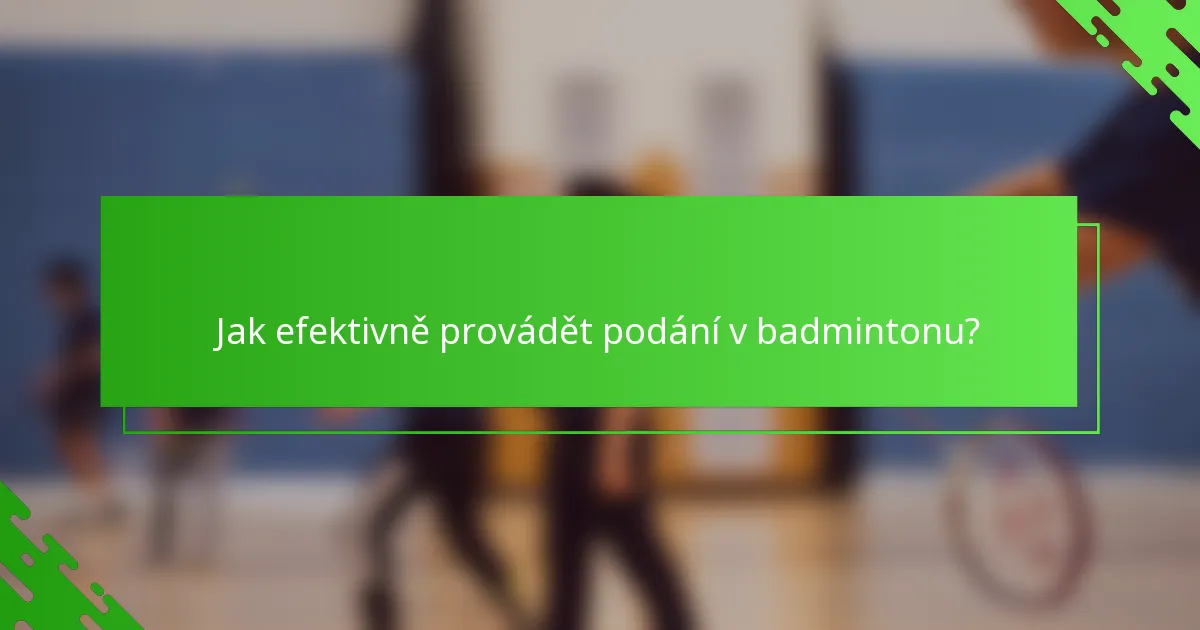 Jak efektivně provádět podání v badmintonu?