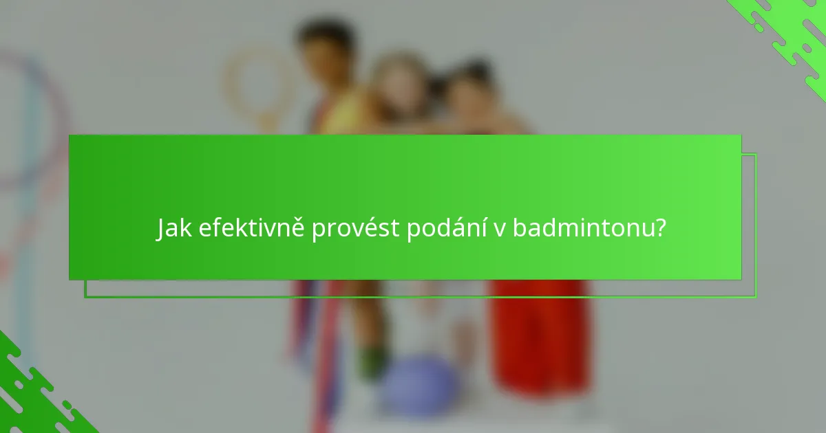 Jak efektivně provést podání v badmintonu?
