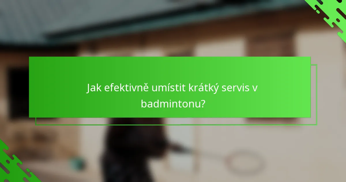 Jak efektivně umístit krátký servis v badmintonu?