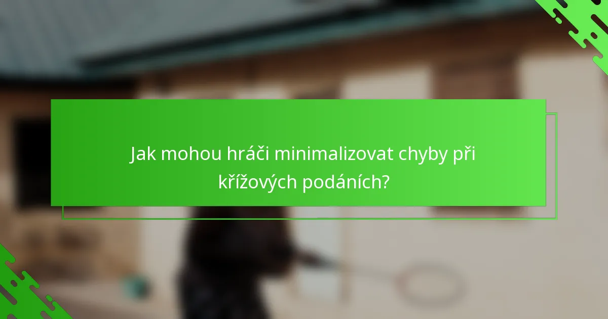 Jak mohou hráči minimalizovat chyby při křížových podáních?