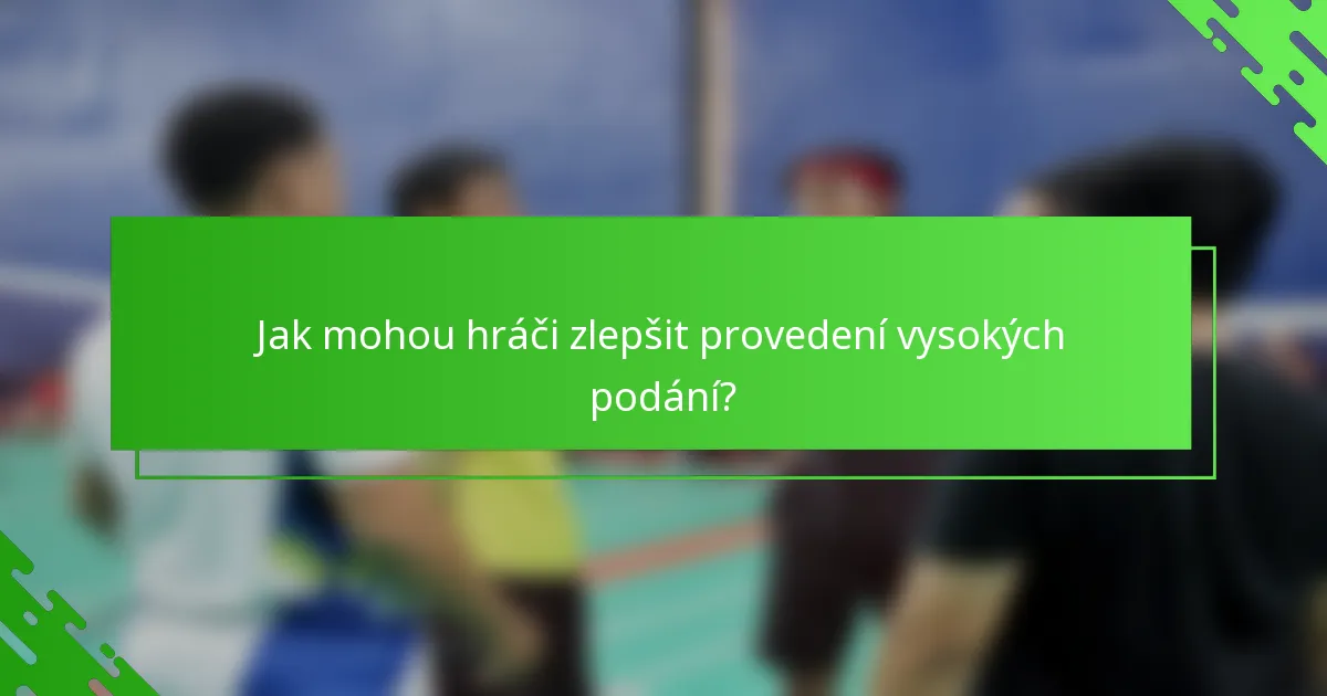 Jak mohou hráči zlepšit provedení vysokých podání?