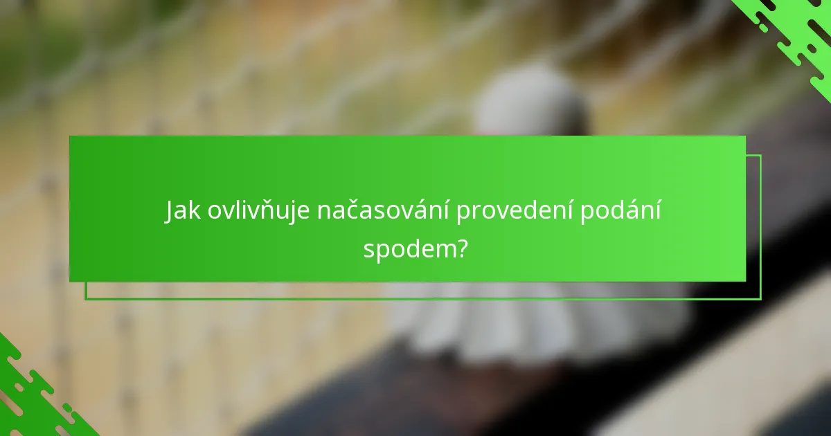 Jak ovlivňuje načasování provedení podání spodem?