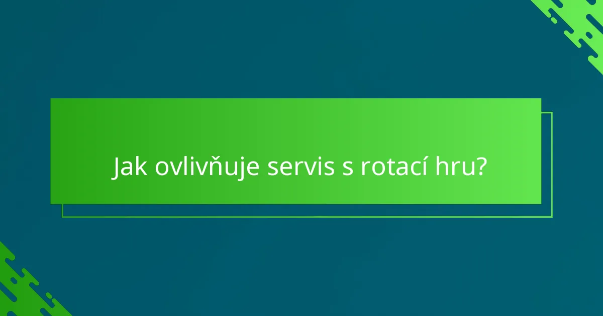 Jak ovlivňuje servis s rotací hru?