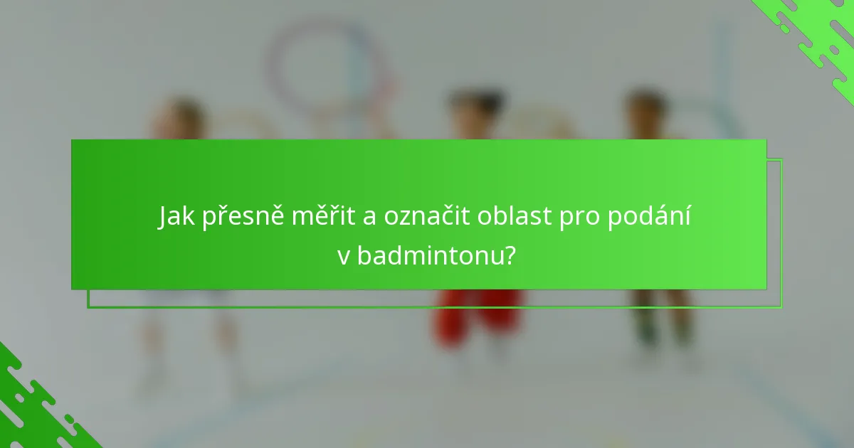Jak přesně měřit a označit oblast pro podání v badmintonu?