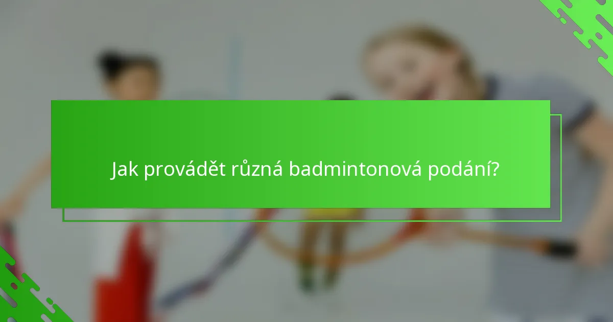 Jak provádět různá badmintonová podání?