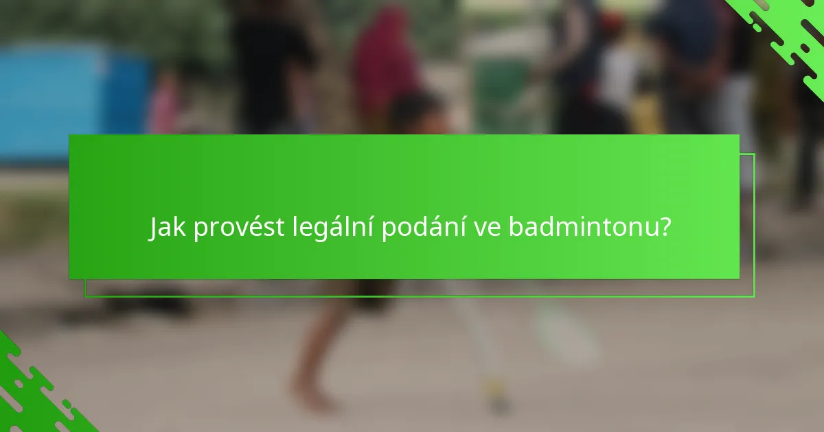 Jak provést legální podání ve badmintonu?