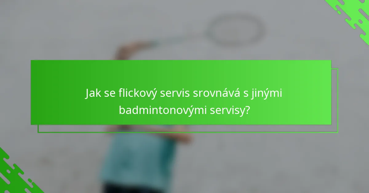 Jak se flickový servis srovnává s jinými badmintonovými servisy?