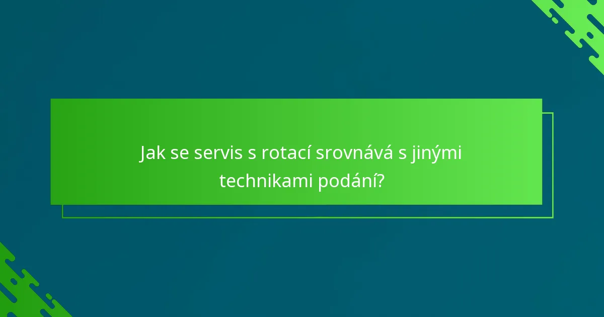 Jak se servis s rotací srovnává s jinými technikami podání?