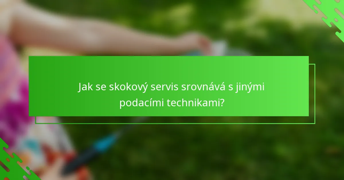 Jak se skokový servis srovnává s jinými podacími technikami?