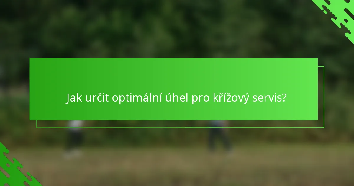 Jak určit optimální úhel pro křížový servis?