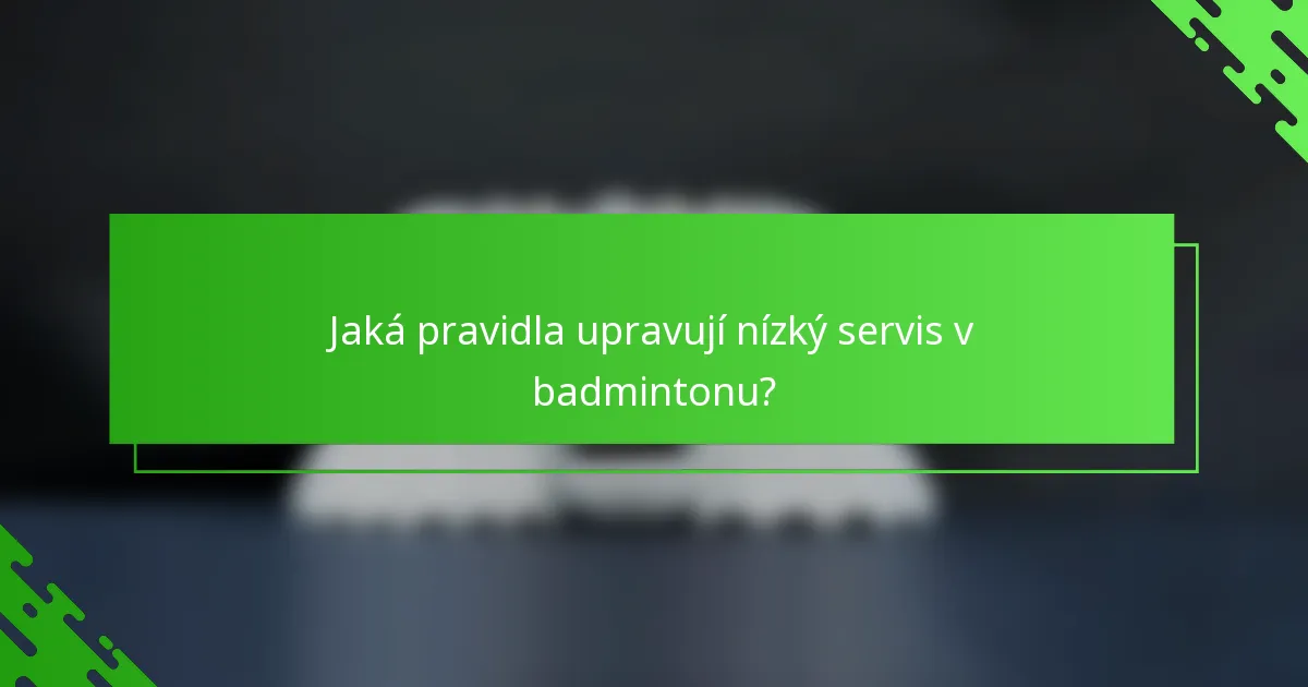 Jaká pravidla upravují nízký servis v badmintonu?
