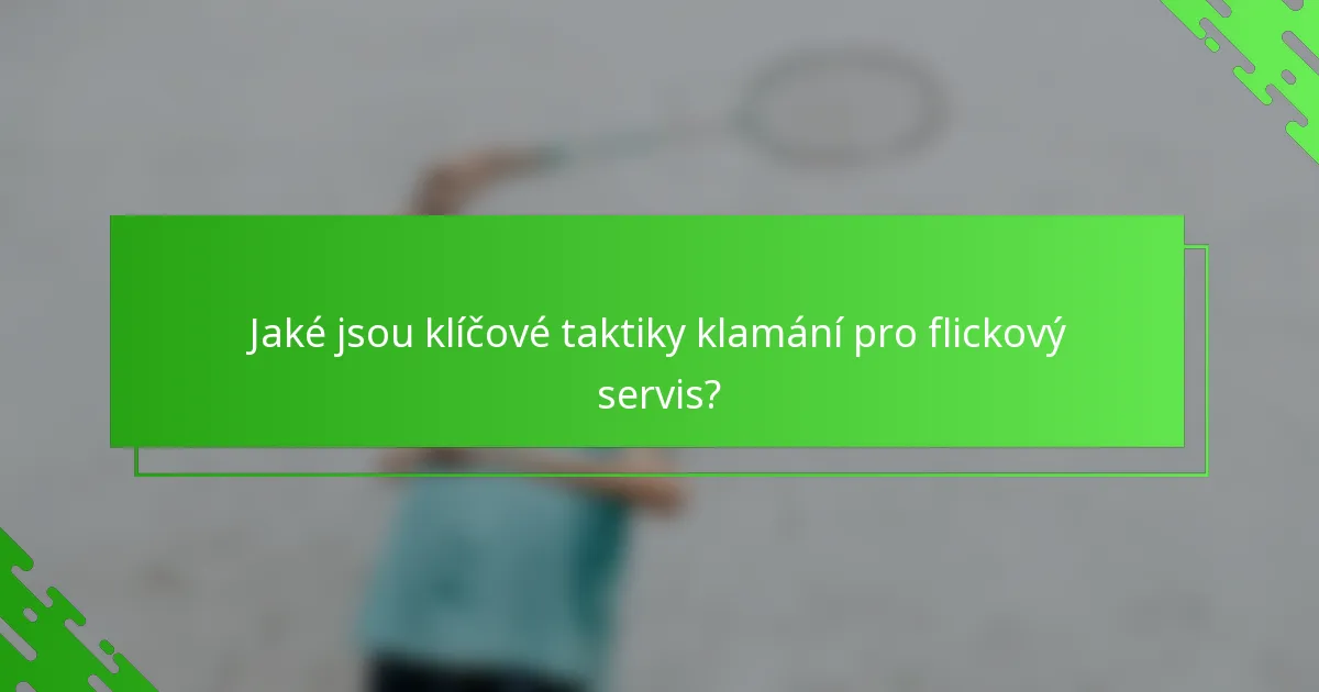 Jaké jsou klíčové taktiky klamání pro flickový servis?