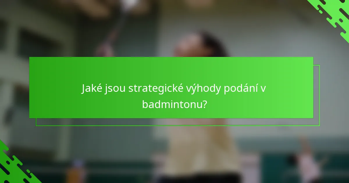 Jaké jsou strategické výhody podání v badmintonu?