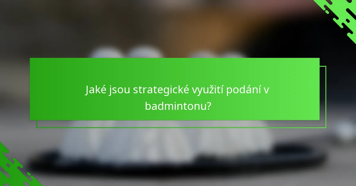 Jaké jsou strategické využití podání v badmintonu?