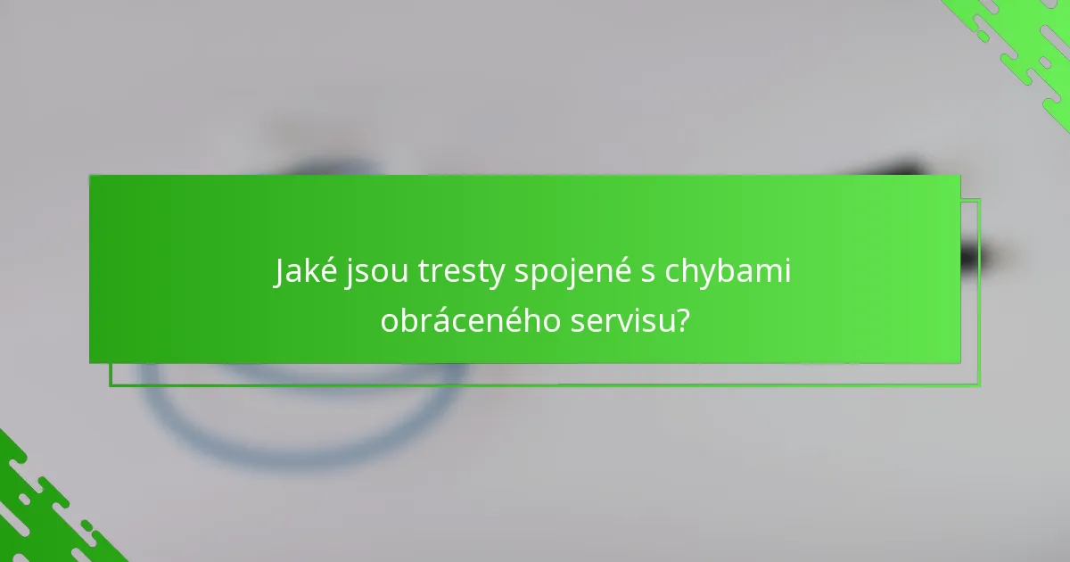 Jaké jsou tresty spojené s chybami obráceného servisu?