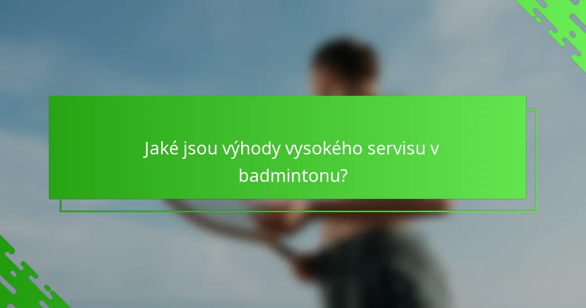 Jaké jsou výhody vysokého servisu v badmintonu?