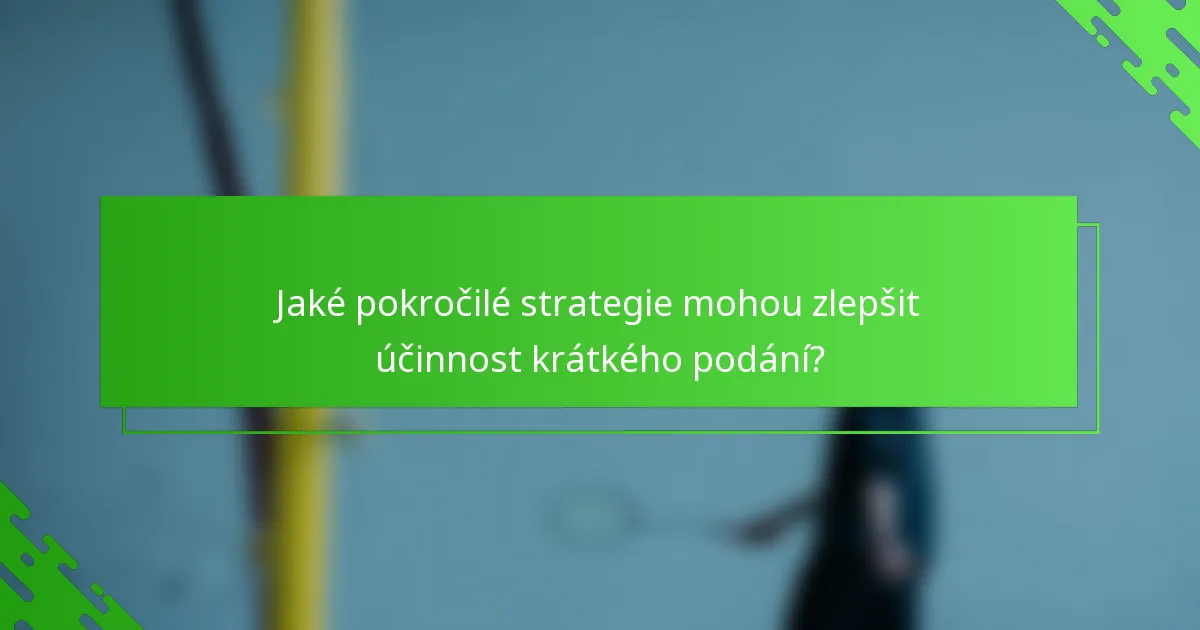 Jaké pokročilé strategie mohou zlepšit účinnost krátkého podání?