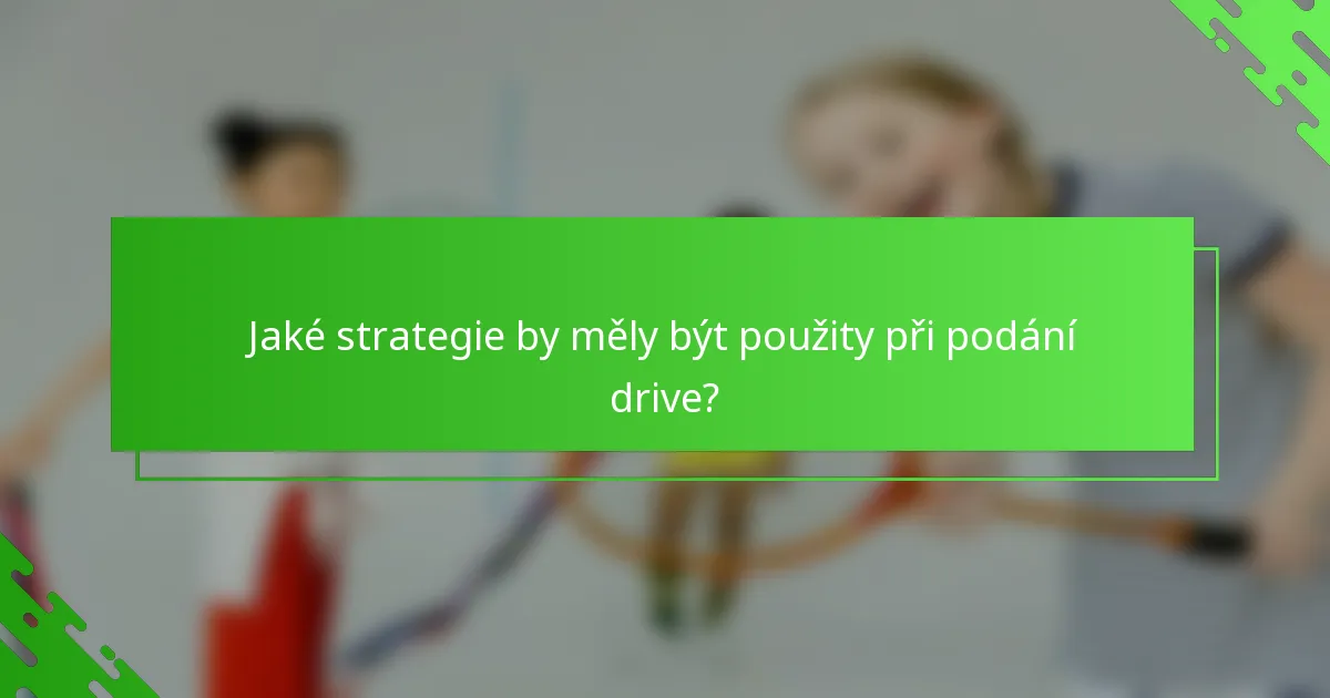 Jaké strategie by měly být použity při podání drive?