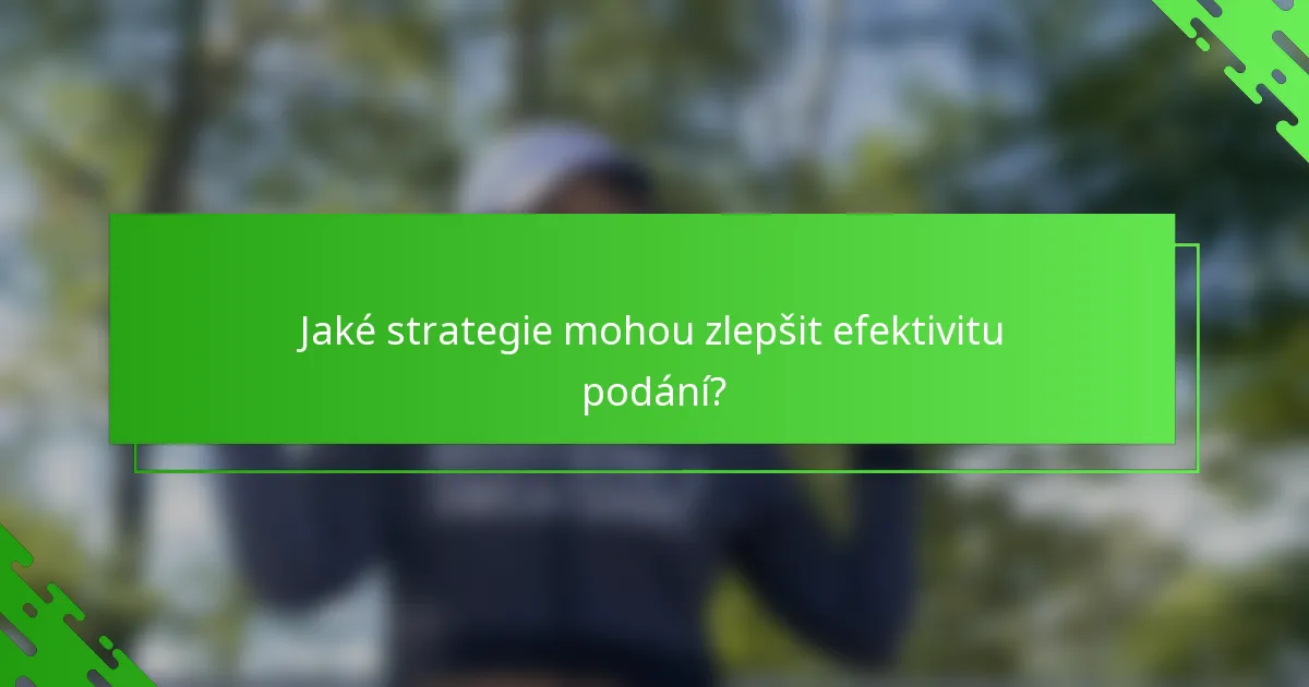 Jaké strategie mohou zlepšit efektivitu podání?