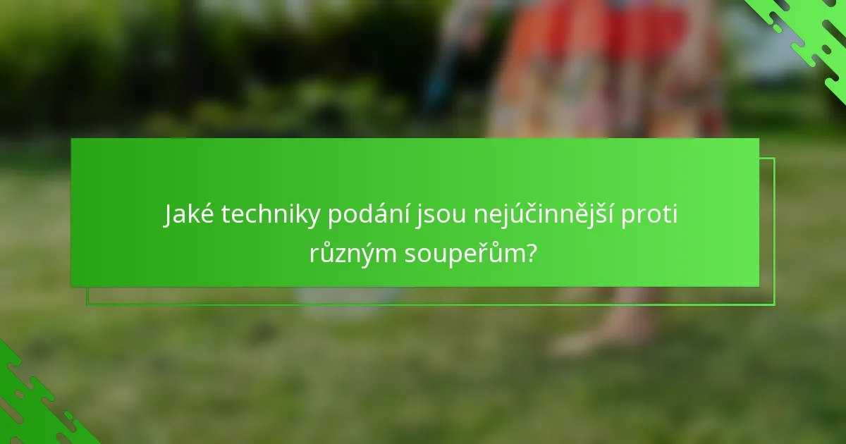 Jaké techniky podání jsou nejúčinnější proti různým soupeřům?