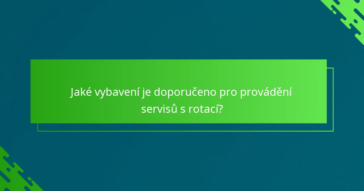 Jaké vybavení je doporučeno pro provádění servisů s rotací?