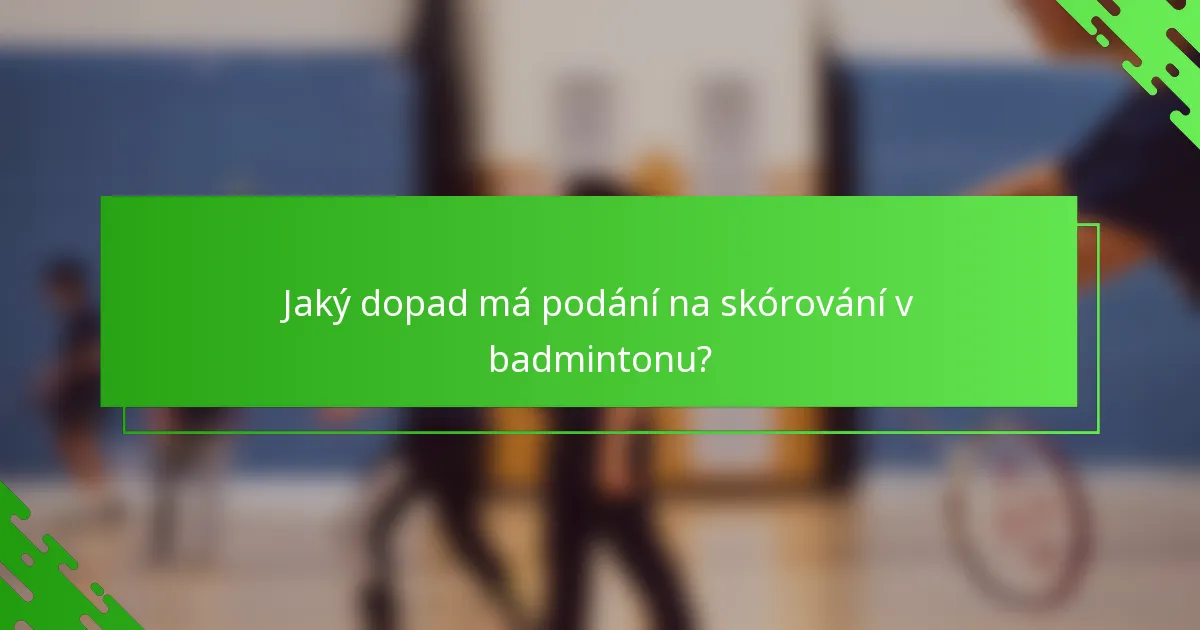 Jaký dopad má podání na skórování v badmintonu?