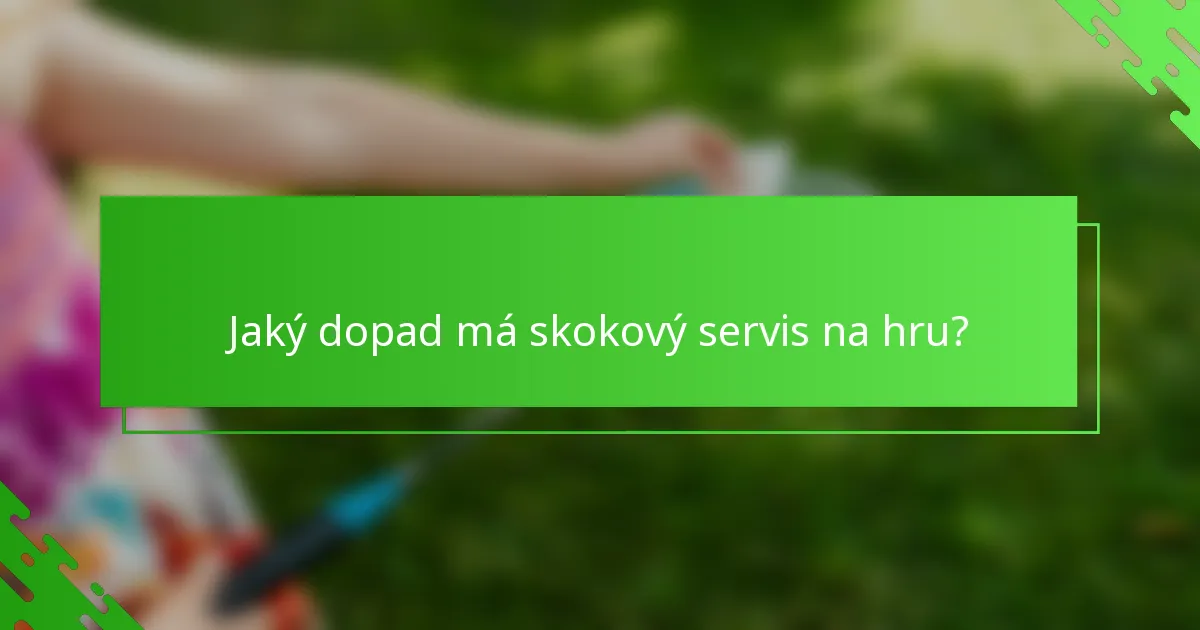 Jaký dopad má skokový servis na hru?