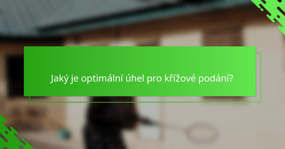 Jaký je optimální úhel pro křížové podání?