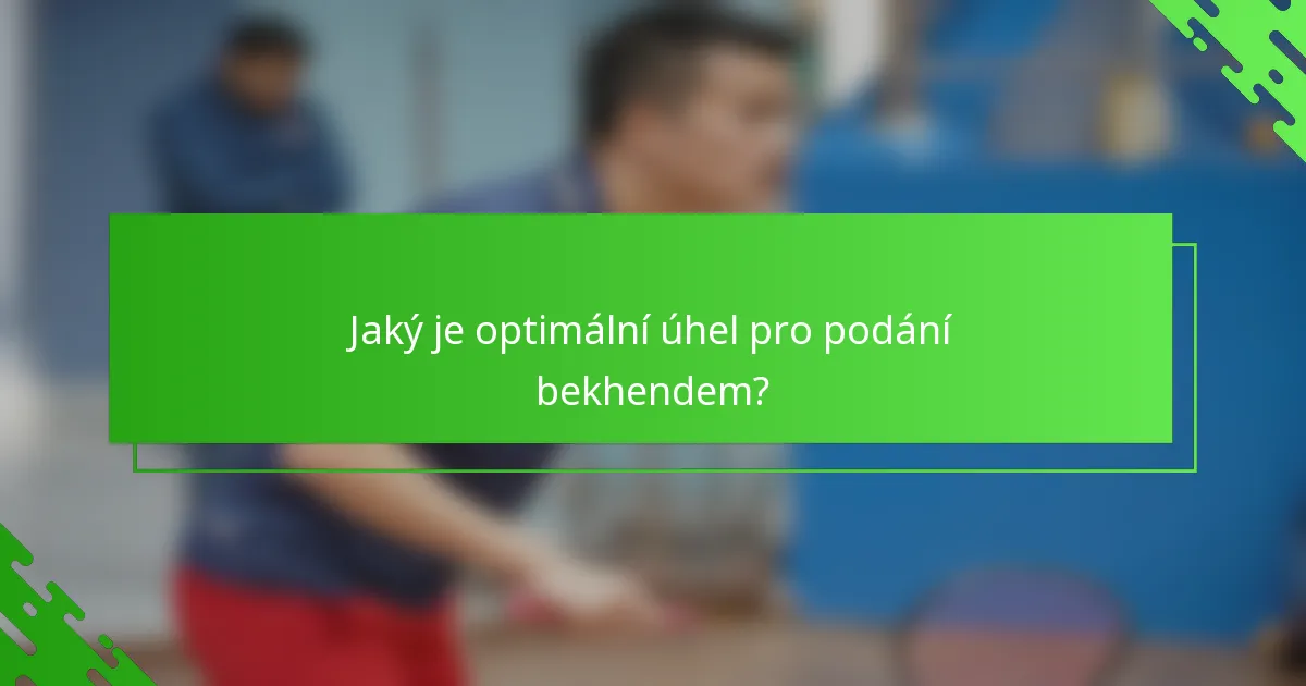 Jaký je optimální úhel pro podání bekhendem?