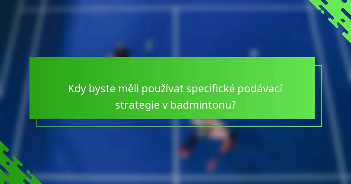 Kdy byste měli používat specifické podávací strategie v badmintonu?
